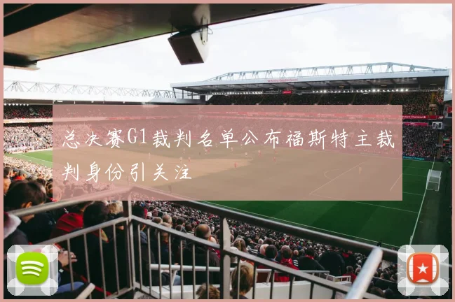 总决赛G1裁判名单公布福斯特主裁判身份引关注