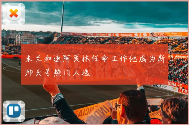 米兰加速阿莫林任命工作他成为新帅头号热门人选